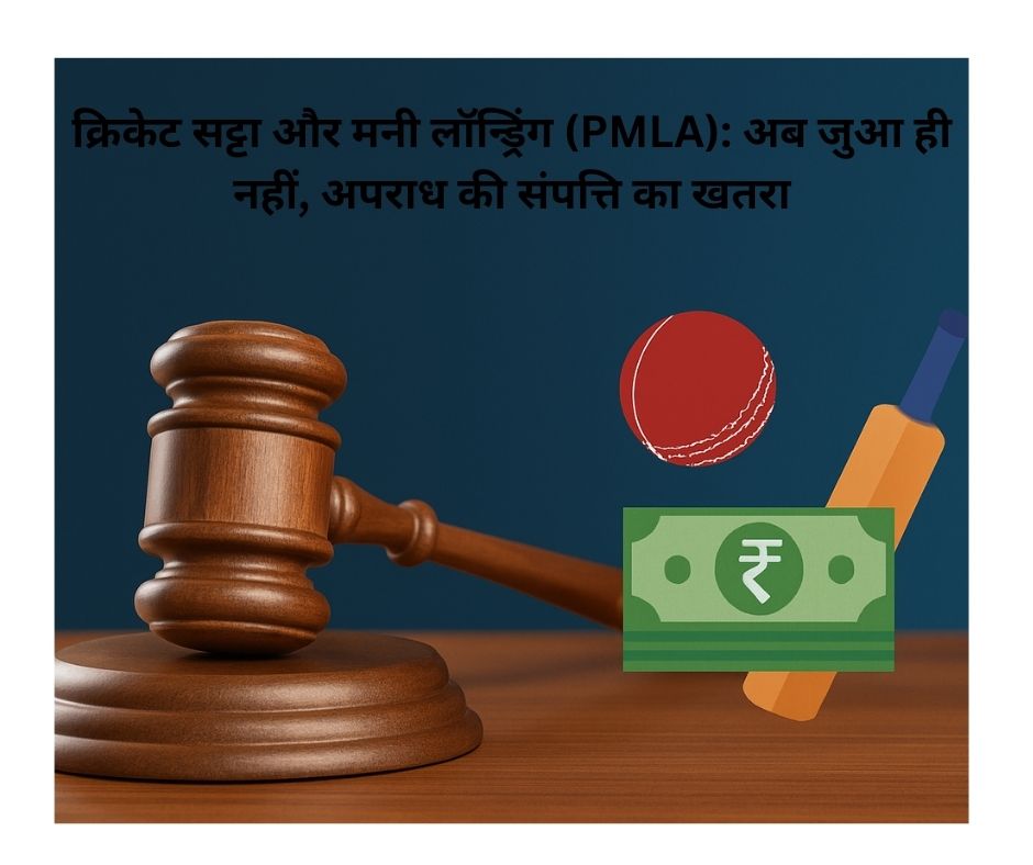 क्रिकेट सट्टा और मनी लॉन्ड्रिंग (PMLA): अब जुआ ही नहीं, अपराध की संपत्ति का खतरा